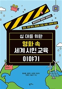 십 대를 위한 영화 속 세계 시민 교육 이야기 : 흥미진진한 영화로 살펴보는 빈곤, 기후 위기, 미디어, 인권, 난민, 사회적 책임