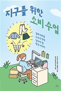 지구를 위한 소비 수업 : 결제 버튼을 누르기 전에 알아야 할 환경 이야기