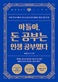 아들아, 돈 공부는 인생 공부였다 : 50억 부자 아빠가 나이 오십이 넘어 깨달은 현실 인생 수업