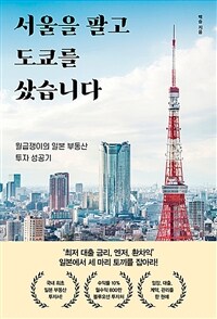 서울을 팔고 도쿄를 샀습니다 : 월급쟁이 일본 부동산 투자 성공기