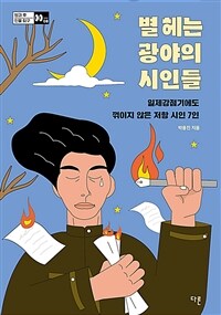 별 헤는 광야의 시인들 : 일제강점기에도 꺾이지 않은 저항 시인 7인