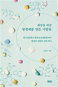 세상을 바꾼 항생제를 만든 사람들 : 페니실린에서 플루오로퀴놀론까지, 항생제 개발의 진짜 역사