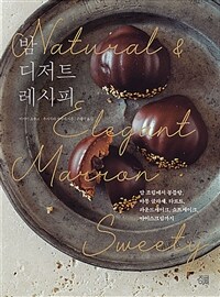 밤 디저트 레시피 : 밤 조림에서 몽블랑, 마롱 글라세, 타르트, 파운드케이크, 쇼트케이크, 아이스크림까지 : Natural ＆ elegant narron sweety