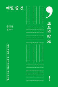 매일 쓸 것, 뭐라도 쓸 것 : 마치 세상이 나를 좋아하기라도 하는 것처럼 : 금정연 일기日記