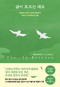 삶이 흐르는 대로 : 영원하지 않은 인생의 항로에서 우리가 기억해야 할 것들